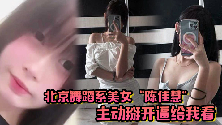 北京舞蹈系美女陈佳慧主动掰开逼给我看在床上被干到嗷嗷乱叫