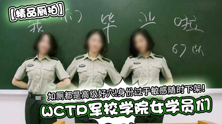 精品厕拍WCTP军校学院女学员们如厕都是高级好穴身份过于敏感随时下架