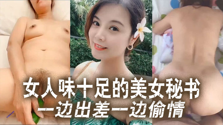 云盘泄密女人味.十足的美.女秘书和.老板一边.出差一边.偷情这秘.书极品身材真.的绝了