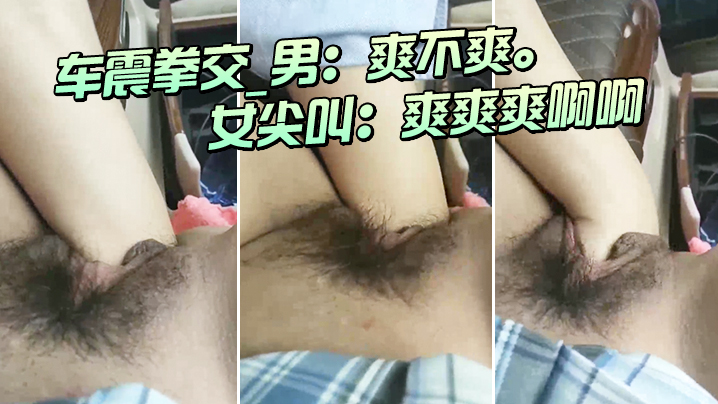 车.震拳交_男爽.不爽_女尖.叫爽.爽爽.啊啊大.大大爸.爸爸.爸我不要.啦不要