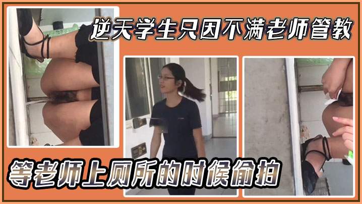逆天学生只因不满老师管教等老师上厕所的时候偷拍然后发网上